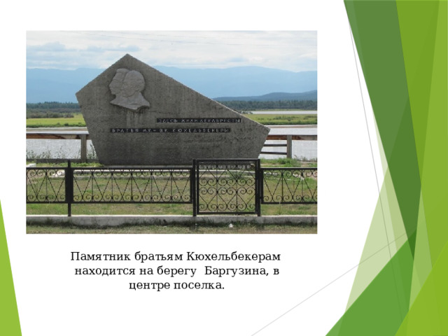 Памятник братьям Кюхельбекерам находится на берегу Баргузина, в центре поселка. 