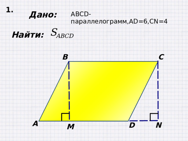 1 . Дано: АВС D -параллелограмм,А D =6, CN =4  Найти: B C А N D М 
