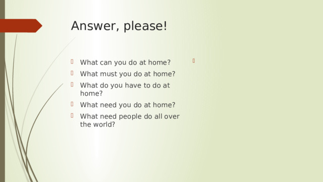 Answer, please! What can you do at home? What must you do at home? What do you have to do at home? What need you do at home? What need people do all over the world? 