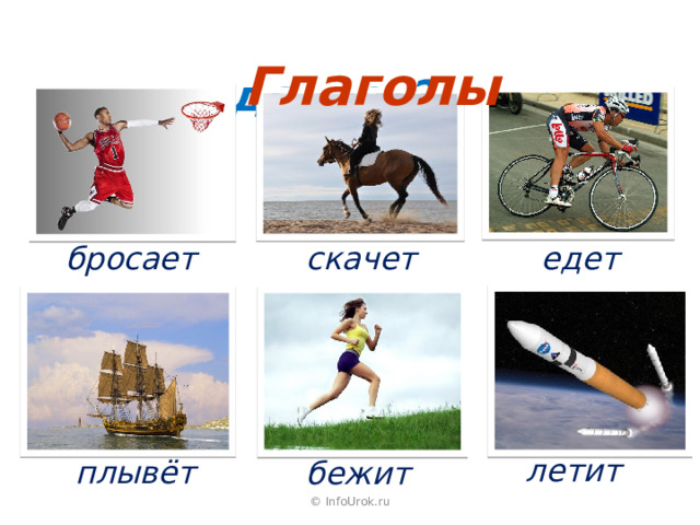  Глаголы Что делает? скачет едет бросает летит плывёт бежит © InfoUrok.ru 