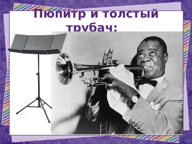 Пюпитр и толстый трубач: 