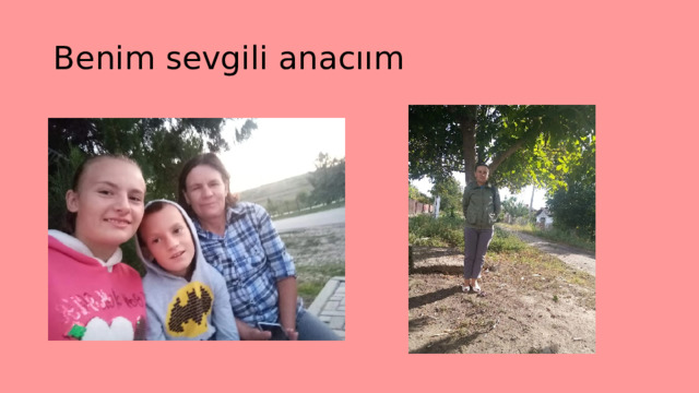 Benim sevgili anacıım 