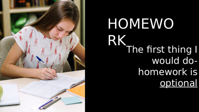 HOMEWORK The first thing I would do- homework is optional 