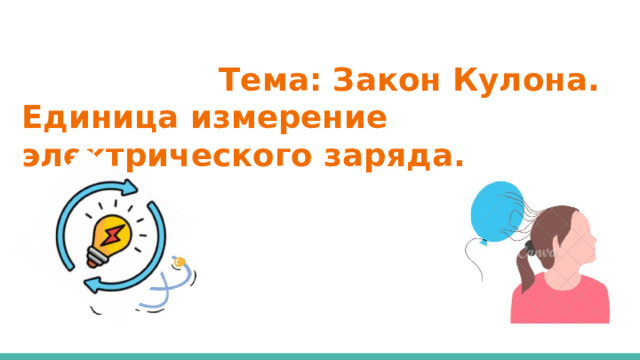   Тема: Закон Кулона.  Единица измерение электрического заряда. 