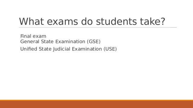 What exams do students take? Final exam General State Examination (GSE) Unified State Judicial Examination (USE) 