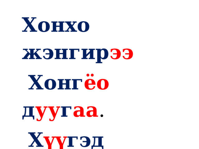 Хонхо жэнгир ээ  Хонг ёо  д уу г аа .  Х үү гэд  суглар аа ,  Хэш ээ л  эхил ээ . 