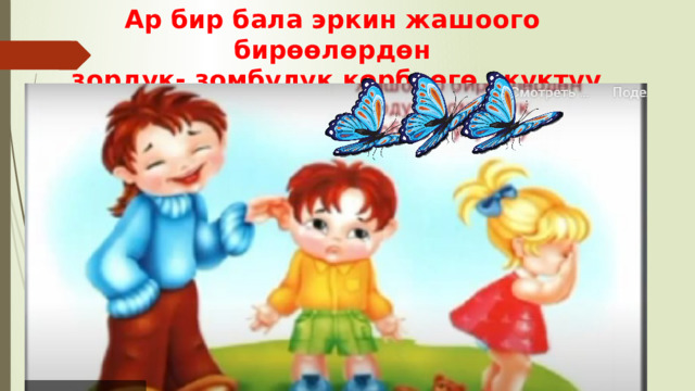 Ар бир бала эркин жашоого бирөөлөрдөн  зордук- зомбулук көрбөөгө укуктуу 