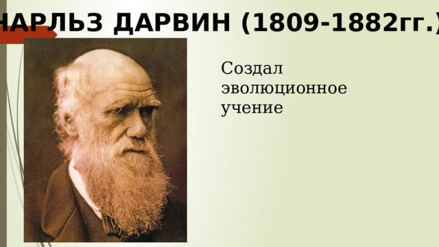 ЧАРЛЬЗ ДАРВИН (1809-1882гг.) Создал эволюционное учение 