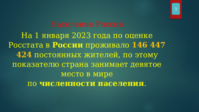 3 Население России На 1 января 2023 года по оценке Росстата в  России  проживало 146 447 424 постоянных жителей, по этому показателю страна занимает девятое место в мире по  численности   населения . 