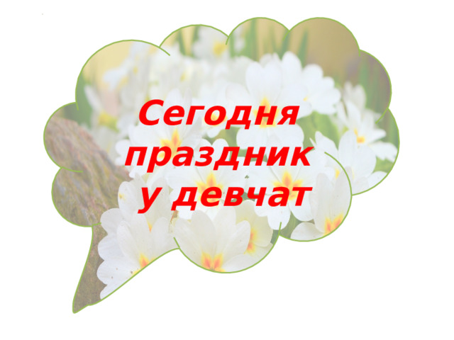    Сегодня праздник у девчат 