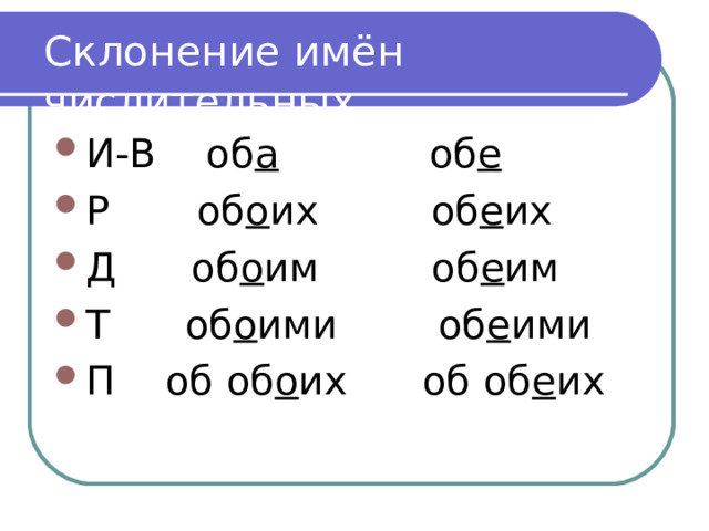 Склонение имён числительных. И-В об а об е Р об о их об е их Д об о им об е им Т об о ими об е ими П об об о их об об е их 
