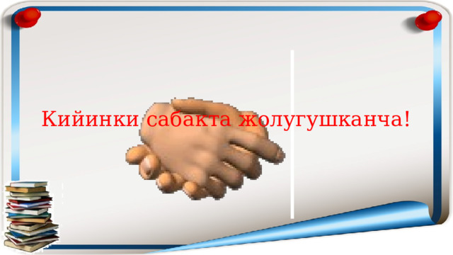 Кийинки сабакта жолугушканча! 