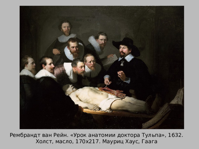 Рембрандт ван Рейн. «Урок анатомии доктора Тульпа», 1632.  Холст, масло, 170х217. Мауриц Хаус, Гаага 