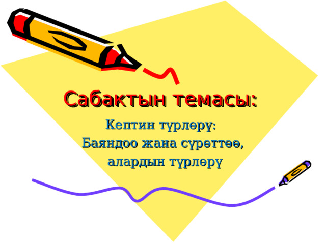 Сабактын темасы:   Кептин түрлөрү: Баяндоо жана сүрөттөө,  алардын түрлөрү 