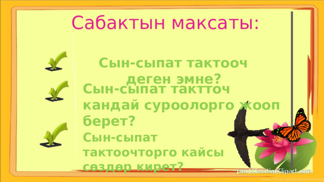Сабактын максаты: Сын-сыпат тактооч деген эмне? Сын-сыпат тактточ кандай суроолорго жооп берет? Сын-сыпат тактоочторго кайсы сөздөр кирет? 