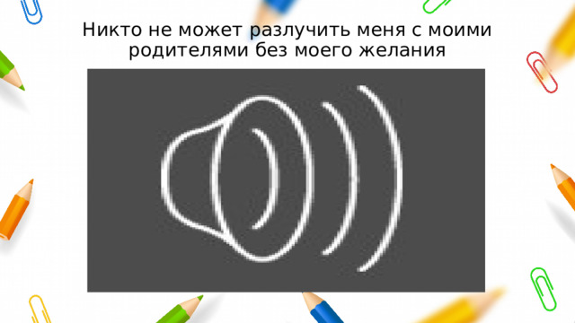 Никто не может разлучить меня с моими родителями без моего желания 