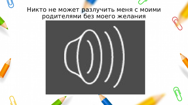 Никто не может разлучить меня с моими родителями без моего желания 