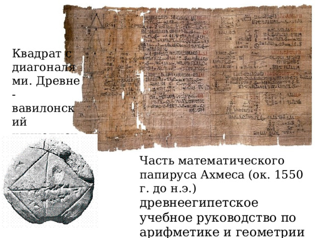 Квадрат с диагоналями. Древне -вавилонский клинописный текст Часть математического папируса Ахмеса (ок. 1550 г. до н.э.) древнеегипетское учебное руководство по арифметике и геометрии 