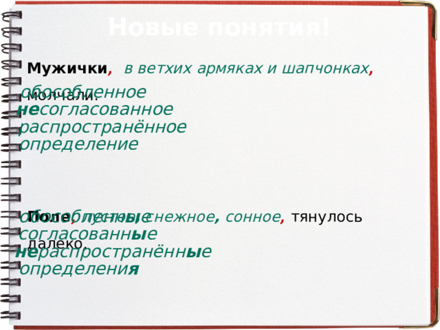 Новые понятия! Мужички ,  в ветхих армяках и шапчонках ,  молчали.    Поле ,  пустое , снежное , сонное ,  тянулось далеко. обособленное не согласованное распространённое определение обособленн ы е согласованн ы е не распространённ ы е определени я 