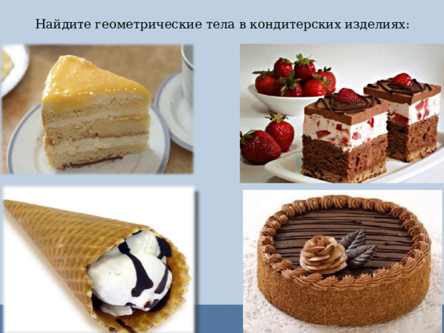  Найдите геометрические тела в кондитерских изделиях:    