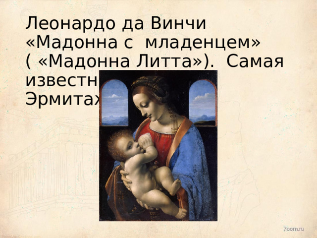 Леонардо да Винчи «Мадонна с  младенцем» ( «Мадонна Литта»).  Самая  известная картина  Эрмитажа. 