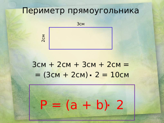 3см 2см . Периметр прямоугольника     3см + 2см + 3см + 2см = = (3см + 2см) 2 = 10см   . P = (a + b) 2 