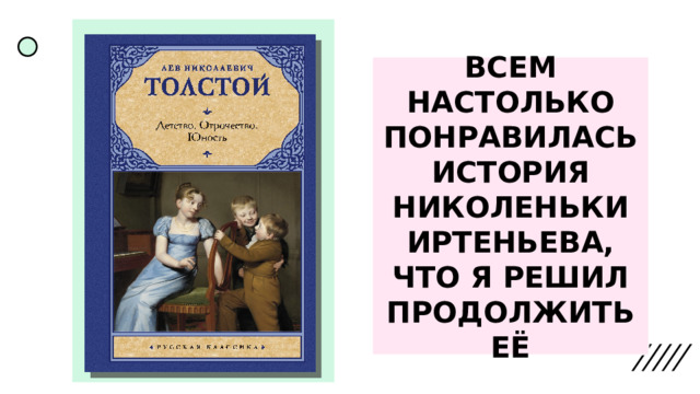 ВСЕМ НАСТОЛЬКО ПОНРАВИЛАСЬ ИСТОРИЯ НИКОЛЕНЬКИ ИРТЕНЬЕВА, ЧТО Я РЕШИЛ ПРОДОЛЖИТЬ ЕЁ 