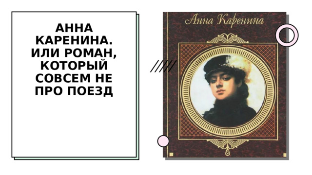 АННА КАРЕНИНА. ИЛИ РОМАН, КОТОРЫЙ СОВСЕМ НЕ ПРО ПОЕЗД  