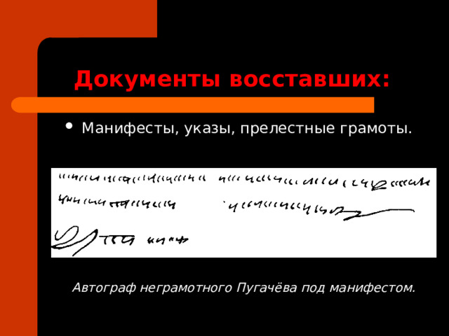 Документы восставших: Манифесты, указы, прелестные грамоты. Автограф неграмотного Пугачёва под манифестом. 