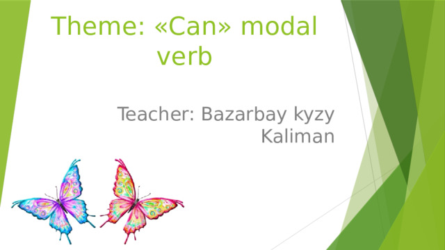 Theme: «Can» modal verb Teacher: Bazarbay kyzy Kaliman 