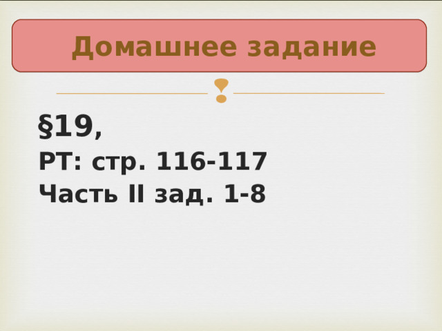 Домашнее задание §19 , РТ: стр. 116-117 Часть II зад. 1-8   