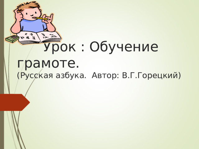  Урок : Обучение  грамоте.  (Русская азбука. Автор: В.Г.Горецкий) 