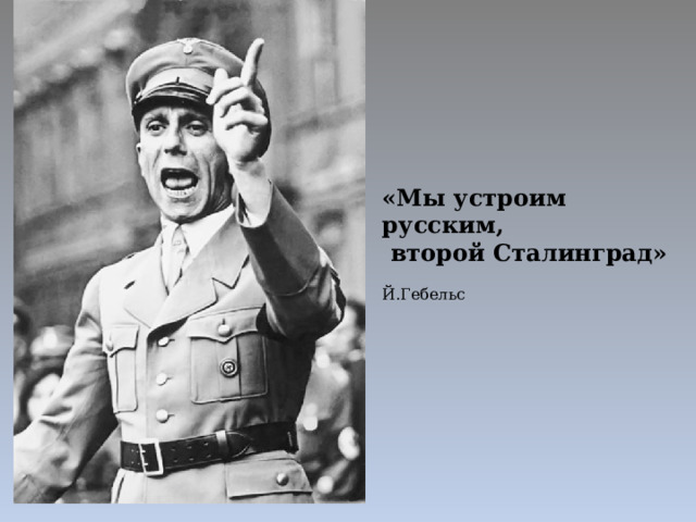 «Мы устроим русским,  второй Сталинград»  Й.Гебельс 