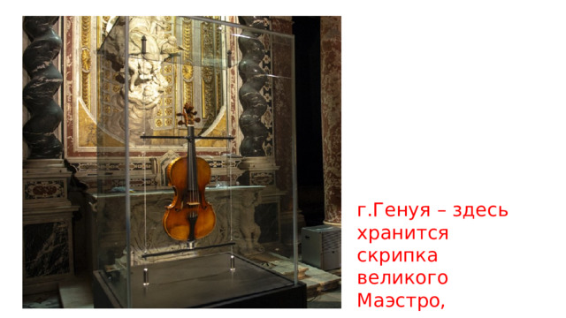 г.Генуя – здесь хранится скрипка великого Маэстро, которую называют «вдовой Паганини» 