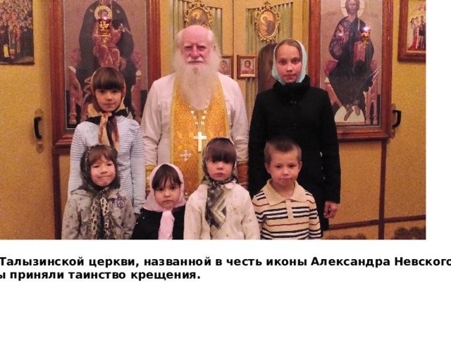В Талызинской церкви, названной в честь иконы Александра Невского, мы приняли таинство крещения. 