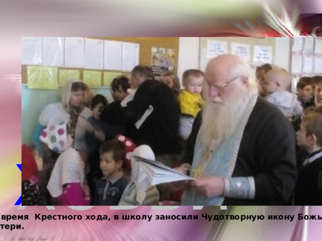 Во время Крестного хода, в школу заносили Чудотворную икону Божьей Матери. 