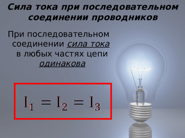 Сила тока при последовательном соединении проводников При последовательном соединении сила тока  в любых частях цепи одинакова 