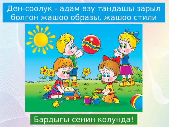 Ден-соолук - адам өзү тандашы зарыл болгон жашоо образы, жашоо стили Бардыгы сенин колунда! 