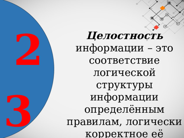 2 Целостность информации – это соответствие логической структуры информации определённым правилам, логически корректное её состояние 3 