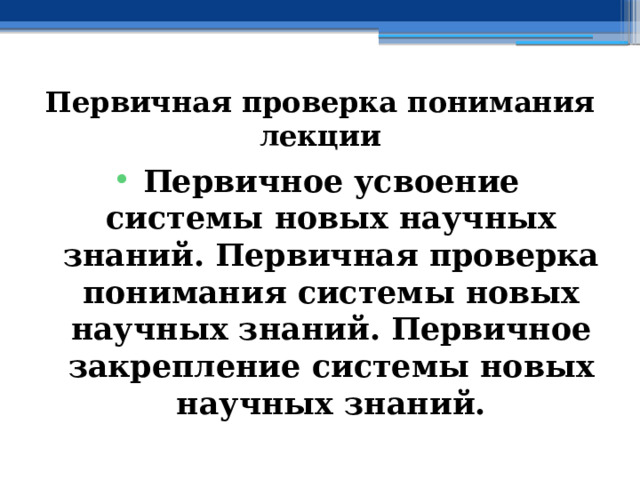 Первичная проверка понимания лекции Первичное усвоение системы новых научных знаний. Первичная проверка понимания системы новых научных знаний. Первичное закрепление системы новых научных знаний. 