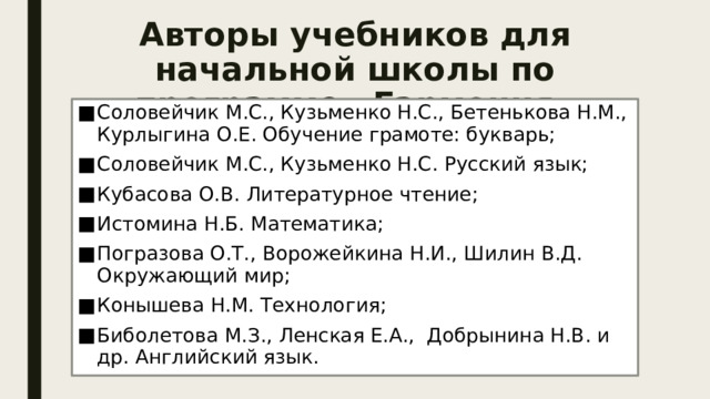 Авторы учебников для начальной школы по программе «Гармония» Соловейчик М.С., Кузьменко Н.С., Бетенькова Н.М., Курлыгина О.Е. Обучение грамоте: букварь; Соловейчик М.С., Кузьменко Н.С. Русский язык; Кубасова О.В. Литературное чтение; Истомина Н.Б. Математика; Погразова О.Т., Ворожейкина Н.И., Шилин В.Д. Окружающий мир; Конышева Н.М. Технология; Биболетова М.З., Ленская Е.А., Добрынина Н.В. и др. Английский язык. 