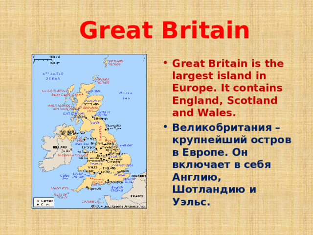  Great Britain Great Britain is the largest island in Europe. It contains England, Scotland and Wales. Великобритания – крупнейший остров в Европе. Он включает в себя Англию, Шотландию и Уэльс. 