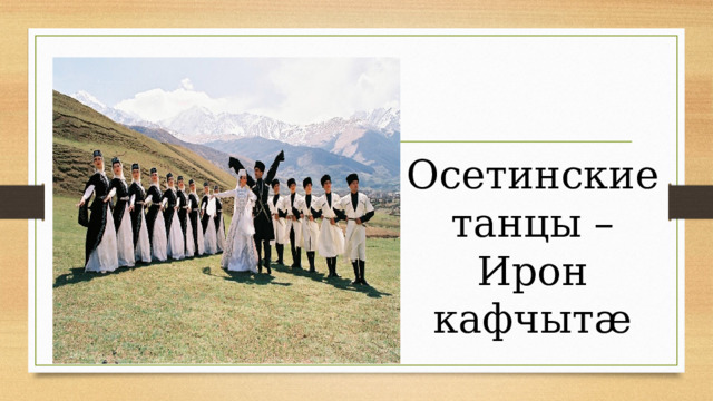 Осетинские танцы – Ирон кафчытæ 