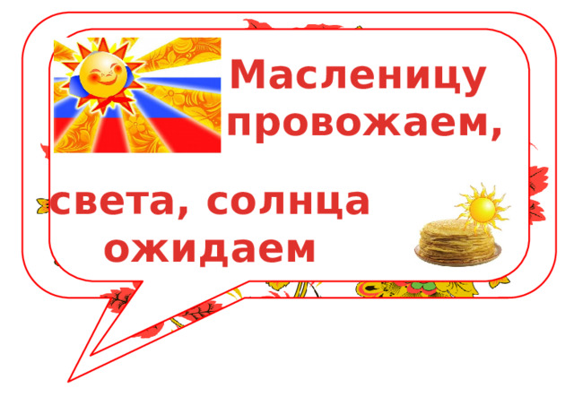 Масленицу провожаем, света, солнца ожидаем 