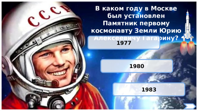 В каком году в Москве был установлен Памятник первому космонавту Земли Юрию Алексеевичу Гагарину? 1977 1980 1983 