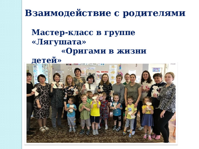 Взаимодействие с родителями Мастер-класс в группе «Лягушата»  «Оригами в жизни детей» 