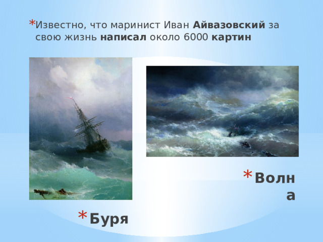 Известно, что маринист Иван  Айвазовский  за свою жизнь  написал  около 6000  картин Волна Буря 