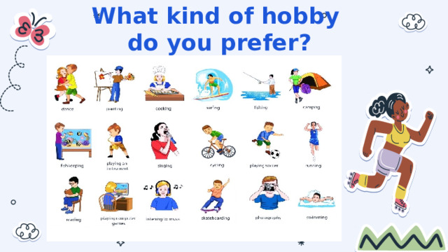 What kind of hobby  do you prefer? 