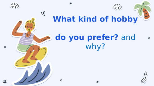 What kind of hobby  do you prefer? and why? 