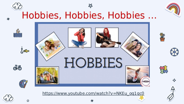 Hobbies, Hobbies, Hobbies … https://www.youtube.com/watch?v=NKEu_oq1qc0 